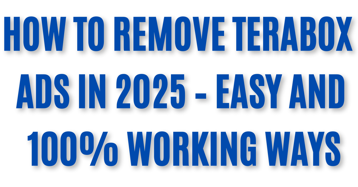 How to Remove Terabox Ads in 2025 – Easy and 100% Working Ways